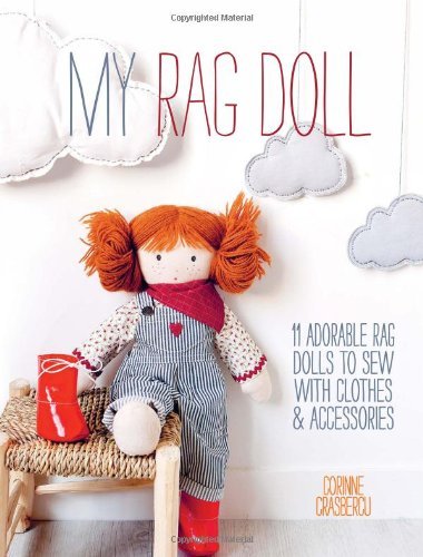 Corinne Crasbercu/My Rag Doll@ 11 Adorable Rag Dolls to Sew with Clothes and Acc